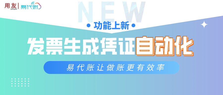 金华用友财务软件：易代账 发票生成凭证自动化功能上新,让做账更有效率！