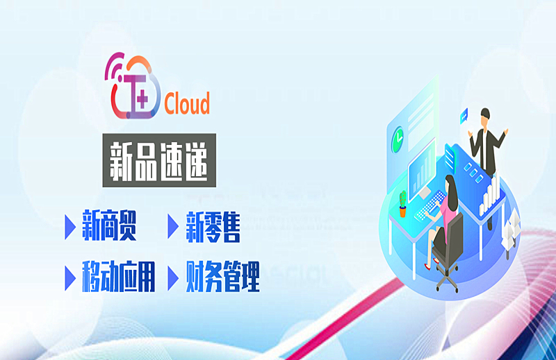 金华用友软件：新品速递|T+ Cloud功能上新啦！——新商贸、新零售、移动应用，财务管理