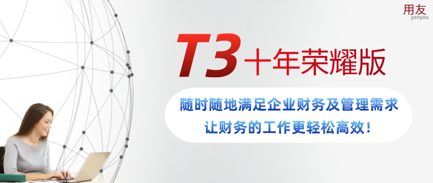 金华财务管理系统：T3十年荣耀版，随时随地满足企业财务及管理需求！
