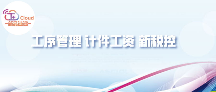 金华用友erp：用友T+Cloud新品速递-工序管理、计件工资、新税控