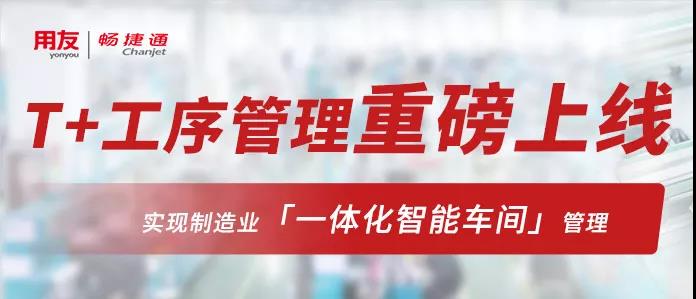 金华用友软件：T+新品速递-工序管理，实现制造业一体化智能车间管理
